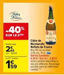 Rollers France  -40%  SUR LE 2 ME  Vendu seul  265  Le L: 353€  Le 2 produit  €  199  59  NORMAND  Cidre de Normandie Reflets de France  Brut 5% vol. ou doux  2,5% vol., 75 d.  Soit les 2 produits: 4,