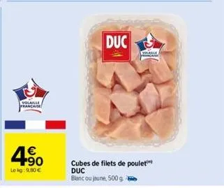 volaille  francaise  4.90  €  le kg: 9,80 €  duc  volable  cubes de filets de poulet duc  blanc ou jaune, 500 g. 