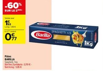 -60%  SUR LE 2  Vondu sou  193  Lokg: 190€  097  Pâtes BARILLA Spaghe 1kg Soit les 2 produits: 270 €. Soit le kg: 1,35 €  Barilla  SPAGHETTI n.5  1KG  1kg 