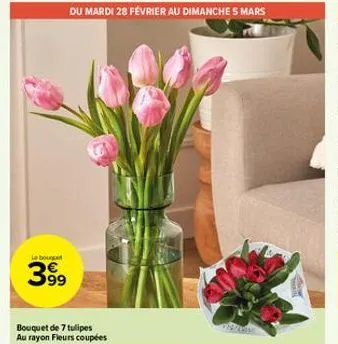 du mardi 28 février au dimanche 5 mars  le boug  399  bouquet de 7 tulipes au rayon fleurs coupées 