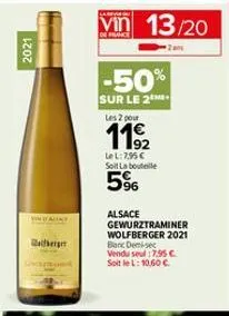 2021  for  valky  eget  vin 13/20  -50%  sur le 2  les 2 pour  1192  lel:7,95 € soit la bouteille  96  alsace gewurztraminer wolfberger 2021 banc de vendu seul:7.95 € soit le l: 10,60 €. 