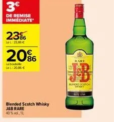 3€  de remise immediate  23%  lel: 23.06€  20%  la boule ll:2006 €  blended scotch whisky  j&b rare 40% vol. 1l  kare  kunced sco 