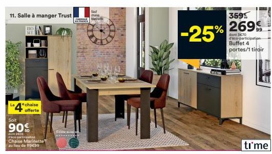 11. Salle à manger Trust  110 ME  La  4 offerte  Soit  90%  dont 2000 d'aco-participation Chaise Marinette au lieu de 119€99  PARQUE Mariette EN FRANCE  Saud  chaise  -25%  359  % 269€  dont 3€70 d'éc