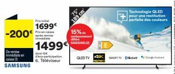 -200€  De remise immédiate en caisse (  SAMSUNG  Prix initial  1699€  Prix en caisse apri immédiate  1499  dont 12€ d'éco-participation 6. Téléviseur  75"  189 cm  15% du  rembour  E  QLED TV 4K SMART