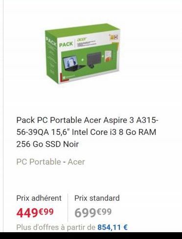 PACK  Pack PC Portable Acer Aspire 3 A315-56-39QA 15,6" Intel Core i3 8 Go RAM 256 Go SSD Noir  PC Portable - Acer  Prix adhérent  Prix standard  449€99  699 €9⁹9  Plus d'offres à partir de 854,11 € 