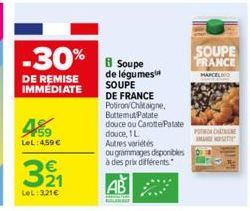 -30%  DE REMISE IMMÉDIATE  459  LeL: 4,59€  321  LeL:321€  de légumes  SOUPE DE FRANCE  Potiron Chataigne,  Buttemut Patate  douce ou Carotte Patate  douce, 1 L  Autres variétés  ou grammages disponib