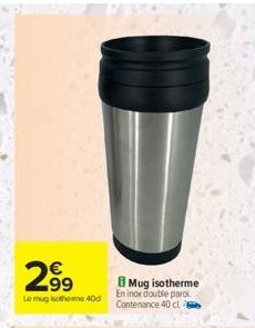 299  €  Le mug isotheme 40d  63  Mug isotherme En inox double paroi Contenance 40 cl 