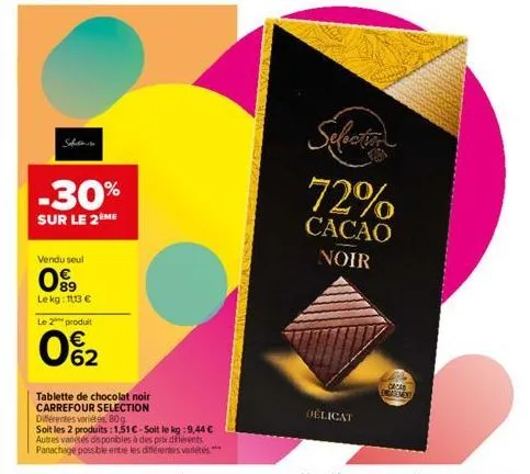 vendu seul  09  -30%  sur le 2ème  lekg: 11,13 €  le 2 produit  0%2  tablette de chocolat noir carrefour selection  différentes variétés, 80g  soit les 2 produits: 1,51 €-soit le kg:9,44 € autres vare