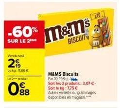 -60%  sur le 2 me  vendu seul  2  lekg: 11,06 €  le 2 produt  88  m&m's  biscuit  m&ms biscuits par 10, 198 g soit les 2 produits: 3,07 € - soit le kg :7.75 €  autres variétés ou grammages disponibles