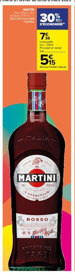 MARTINI Rosso, Bianco, Fieto ou Rosato, 14,4% vol. 1L. Soit 2,21 € sur la Carte Carrefour.  STERING  Machine  30%  D'ÉCONOMIES  ITALIAN  1863  736  La bouteille Le L: 7,36 € Prix payé en caisse Soit  