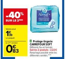 -40%  SUR LE 2THE  Vendu soul  199  Le paquet le 2 produt  0⁹  083  Normal+  20  Protège-lingerie CARREFOUR SOFT Différents flux et formats. Soit les 2 produits: 2,22 € Panachage possible entre les di