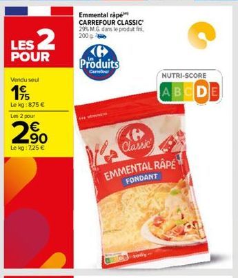 LES 2  POUR  Vendu seul  195  Le kg: 875 €  Les 2 pour  €  29 200  Le kg: 7,25 €  Emmental rape CARREFOUR CLASSIC 29% MG dans le produit fini, 200 g  H Produits  Carrefour  e Classic  EMMENTAL RAPE  F