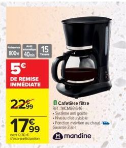 Avvit  800 40min  5€  DE REMISE IMMÉDIATE  2299  1799  dont 0,30 € déco-participation  15  B Cafetière filtre  RMCM8616-16 -Système anti goutte •Niveau d'eau visible  Fonction maintien au chaud-Garant