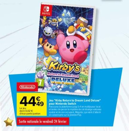 Nintendo  a  SINTERNE  SWITCH  44%9  Le jeu dont 0,02 € déco-participation  Sortie nationale le vendredi 24 février  Kirby's  Return to Dream Land LUXE  Jeu "Kirby Return to Dream Land Deluxe" 49 pour