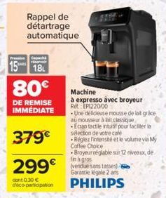 Rappel de détartrage automatique  Capac  riser  1518L  80€  DE REMISE IMMEDIATE  379€  299€  dont 0.30 € déco-participation  wild  Machine  à expresso avec broyeur Ref. EP1220/00  Une délicieuse mouss