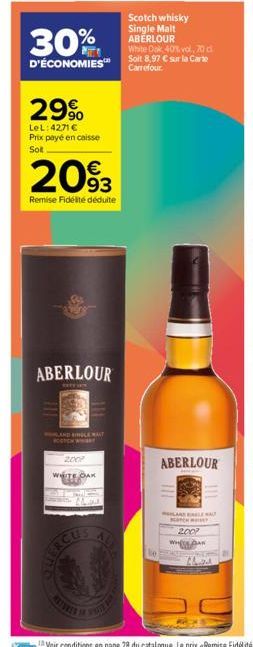 29%  LeL: 4271 € Prix payé en caisse Sot  30%  D'ÉCONOMIES™ Carrefour  €  2093  Remise Fidélité déduite  ABERLOUR  REFIN  MOHLAND ENGLE MALT BOOTCH WAY  WHITE OAK  Scotch whisky Single Malt ABERLOUR W