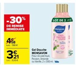 -30%  DE REMISE IMMÉDIATE  458  LeL:7,63 €  321  €  LeL: 535€  LOT DE 2  Monsavon  Gel Douche MONSAVON Fleur de patchoul,  Passion, Amande  ou Vanille, 2 x 300 ml -  Patchou 