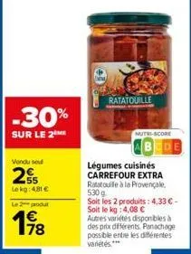 -30%  sur le 2  vendu se  25  lekg: 4,81 €  le 2 produ  178  ratatouille  nutri-score  légumes cuisinés carrefour extra ratatouille à la provençale, 530 g  soit les 2 produits: 4,33 € - soit le kg : 4