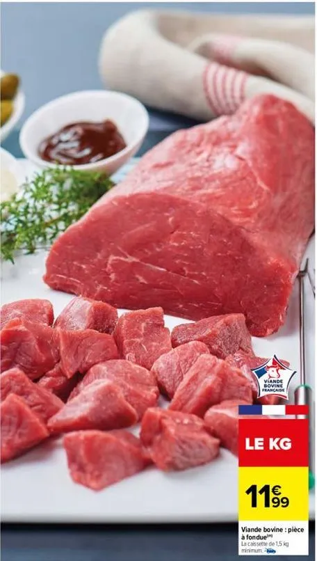 viande bovine francaise  le kg  €  1199  viande bovine: pièce à fonduel  la cassette de 1,5 kg minimum. 