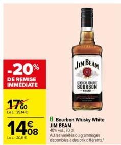 -20%  DE REMISE IMMÉDIATE  17%  LeL: 2534 €  1408  LeL:2011€  JIM BEAM  STRAT  BOURBON  SKIT  Bourbon Whisky White JIM BEAM 40% vol, 70 d.  Autres variétés ou grammages disponibles à des prix différen