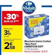 -30%  SUR LE 2 ME  Vendu seul  39  Le LOT  le 2 produt  258  Produits  Carrefour  MAXI PACK  Mouchoirs blancs Confort "Maxi Pack" CARREFOUR SOFT 3x 110 mouchoirs Soit les 2 produits: 6,27 € 