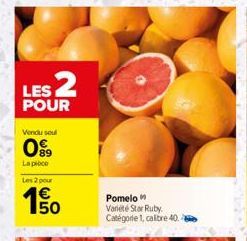 LES 2  POUR  Vendu soul  89  La pièce  Les 2 pour  150  €  Pomelo Variété Star Ruby. Catégorie 1, caltre 40. 