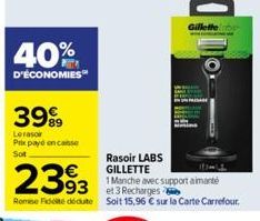 40%  D'ÉCONOMIES  3999  89  Lerasoir Prix payé on casse Sot  Rasoir LABS GILLETTE  2393  1 Manche avec support aimanté  et 3 Recharges  Remise Fidelite dédute soit 15,96 € sur la Carte Carrefour,  ODO