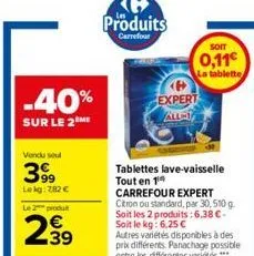 -40%  sur le 2 me  vendu soul  399  lekg: 282 €  le 2 produ  299  39  produits  carrefour  soit  0,11€  la tablette  expert allet  tablettes lave-vaisselle tout en 1  carrefour expert citron ou standa