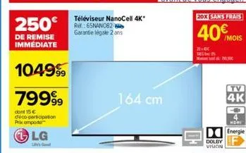 lg  un good  250€ nano82  garantie légale 2 ans  de remise immédiate  104999  7999⁹9  dont 15 € déco-participation prix emporte  téléviseur nanocell 4k*  164 cm  20x sans frais  40€ mois  21.0  dolby 