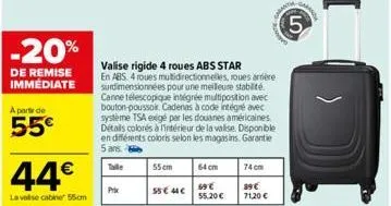 -20%  de remise immédiate  a partir de  55€  44€  la valise cabine 55cm  valise rigide 4 roues abs star  en abs. 4 roues multidirectionnelles, roues arrière surdimensionnées pour une meilleure stabili