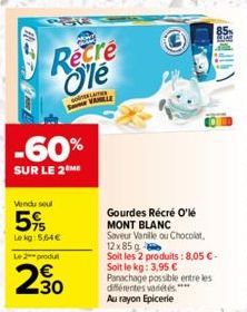 -60%  SUR LE 2 ME  Vendu seul  5%  Lekg: 5,64€ Le produt  230  200  Recre O'le  GOTLAR SVANILLE  Gourdes Récré O'l  MONT BLANC  Saveur Vanille ou Chocolat,  12 x 85 g  Soit les 2 produits : 8,05 €-Soi