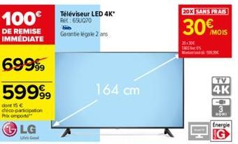100€  DE REMISE IMMÉDIATE  LG  LG  Téléviseur LED 4K* Ret: 650070  Garantie légale 2 ans  164 cm  /MOIS  TV  4K  3 HOMI Energie 
