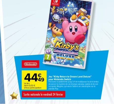 Nintendo  449  Le jeu dont 0,02 € déco-participation  Sortie nationale le vendredi 24 février  Kirby's  Return to Dream Land DELUXE  Jeu "Kirby Return to Dream Land Deluxe" 49 pour Nintendo Switch  Pa