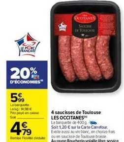 harg  20%  d'économies  599  la barquette lokg: 1.98€ prix paye en conse  soft  €  4.99  79  remise fico due  1  occitanes saucisse  de toulouse  4 saucisses de toulouse  les occitanes  la barquette d