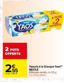 2 POTS  OFFERTS  255  €  Lekg: 3,40 €  YASS  MATINE  YAOS  bom  4 POTS  +2  OFFERTS  Yaourts à la Grecque Yaos NESTLÉ Diferentes variétés, 4x125g +2x125g offerts. 