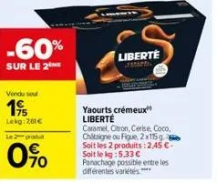 -60%  sur le 2the  vendu soul  19  lekg: 761€  le 2 produ  0%  liberte  starafial  yaourts crémeux  liberté  caramel, citron, cerise, coco, chataigne ou figue, 2x15 g soit les 2 produits: 2,45 €-soit 