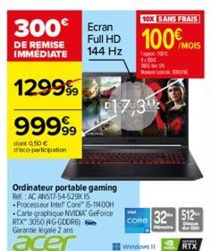 300€ Ecran  DE REMISE IMMÉDIATE  129999  99999  dont 0.50 € deco-participation  RTX" 3050 (4G-GDDR6) Garantie légale 2 ans  acer  Ordinateur portable gaming R: AC AN517-54-529X15  Processeur Intel Cor