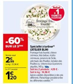 -60%  SUR LE 2  Vendu soul  299  Lekg: 2136 €  Le 2 produt  20  Tefal  Spécialité à tartiner L'ATELIER BLINI  VIGNETTE  fromage fra  fouetté ACHALOLA CROIT  Fromage frais fouetté, chèvre crémeux, feta