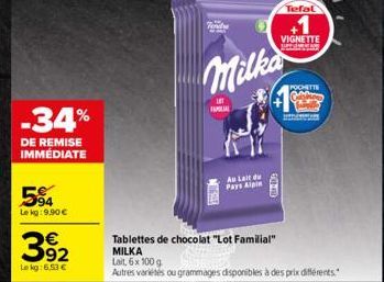 -34%  DE REMISE IMMÉDIATE  594  Le kg:9,90 €  392  Lekg: 6,53 €  Milka  FAMILIAL  DISSER  Au Lait du Pars ipin  Tablettes de chocolat "Lot Familial"  MILKA Lait, 6x 100 g  Autres variétés ou grammages