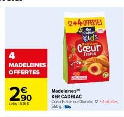 4  MADELEINES OFFERTES  2⁹0  Lekg:58€  12+4OFFERTES  Kyr Cadelac  Kids  Madeleine  Fraise  Madeleines KER CADELAC Coeur Fraise ou Chocolat, 12+ 4 offertes, 560g 