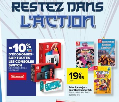 RESTEZ DANS L'ACTION  -10%  D'ÉCONOMIES SUR TOUTES LES CONSOLES SWITCH Selon disponibilités en magasin  Nintendo  643  MIX  1995  Le jou  Sélection de jeux  pour Nintendo Switch Existe d'autres jeux S