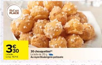 full sur PLACE  330  La boite Le kg: 1571€  30 chouquettes  La boite de 200 g.  Au rayon Boulangerie patisserie 