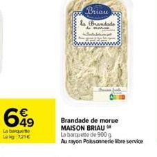 699  La boquette Lekg:721€  Briau  la Brandade  Brandade de morue MAISON BRIAU  La barquette de 900 g Au rayon Poissonnerie libre service 