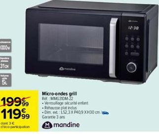 1  310  19999 11999  dont 3 € d'éco-participation  Micro-ondes grill Rel. MMG31DM-22  • Verrouillage sécurité enfant  Réhausse plat inclus  Dim. ed L52,3X P40,9 XH30 cm Garantie 3 ans  Mmandine  12:38