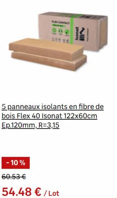 PLEX CONTACT  - 10%  Isonat  60.53 €  54.48 € / Lot  MII  5 panneaux isolants en fibre de bois Flex 40 Isonat 122x60cm Ep.120mm, R=3,15 