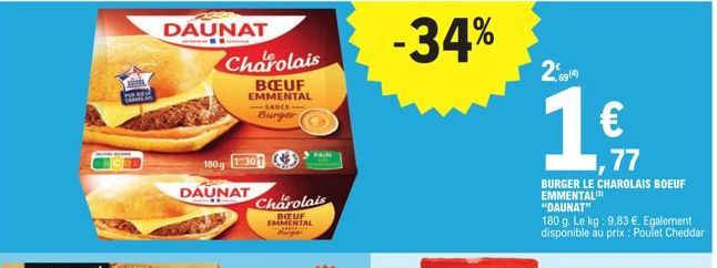 N  BAME  DAUNAT  180g 1301  DAUNAT Charolais  BŒUF EMMENTAL  Charolais  BŒUF EMMENTAL SAUCE Burger  PAIN  -34%  29(4)  1  77  BURGER LE CHAROLAIS BOEUF EMMENTAL  "DAUNAT"  180 g. Le kg: 9,83 €. Egalem