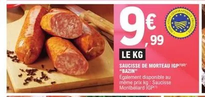 ,99  le kg  saucisse de morteau igpit "bazin"  également disponible au  même prix kg: saucisse  montbéliard igp 