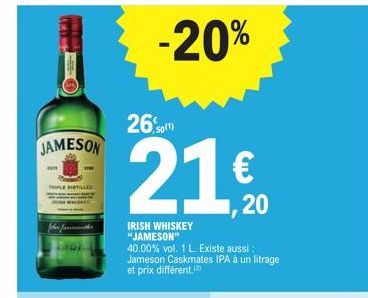 JAMESON  w  TIPLE STILLES  26  -20%  21,%20  €  IRISH WHISKEY "JAMESON"  40.00% vol. 1 L. Existe aussi : Jameson Caskmates IPA à un litrage et prix différent. 