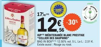 FORMAT SPECIAL SLITRES  Coller Bauphins BEOOR  17,95  126,56  wwwwww  € -30%  BLANC PRESTIGE  IGP) MÉDITERANÉE "CELLIER DES DAUPHINS" BAG IN BOX 12.50% vol. 5 L. Le L: 2,51 €. Existe aussi: Rouge ou r