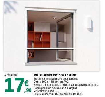À PARTIR DE  17€  MOUSTIQUAIRE PVC 100 X 160 CM  Enrouleur moustiquaire pour fenêtre. Dim.: 100 x 160 cm, en PVC.  Simple d'installation, s'adapte sur toutes les fenêtres. Recoupable en hauteur et en 